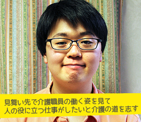 見舞い先で介護職員の働く姿を見て人の役に立つ仕事がしたいと介護の道を志す 介護福祉士 鈴置拓也さん