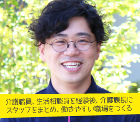 介護職員、生活相談員を経験後、介護課長に<br>スタッフをまとめ、働きやすい職場をつくる 介護課長 介護福祉士 根崎芳行さん