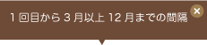 1回目から3月以上12月までの間隔