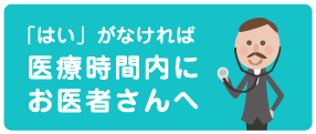 「はい」がなければ医療時間内にお医者さんへ