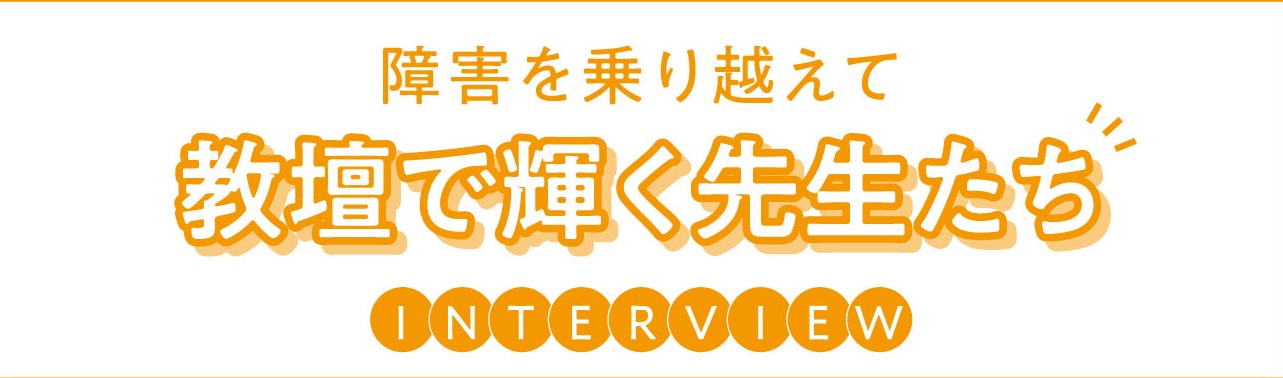 障害を乗り越えて教壇で輝く先生たち