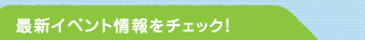 最新イベント情報をチェック