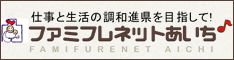 仕事と生活の調和進県を目指して！ ファミフレネットあいち FAMIFURENET AICHI